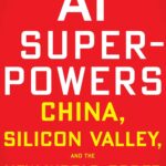 AI Superpowers China, Silicon Valley, and the New World Order