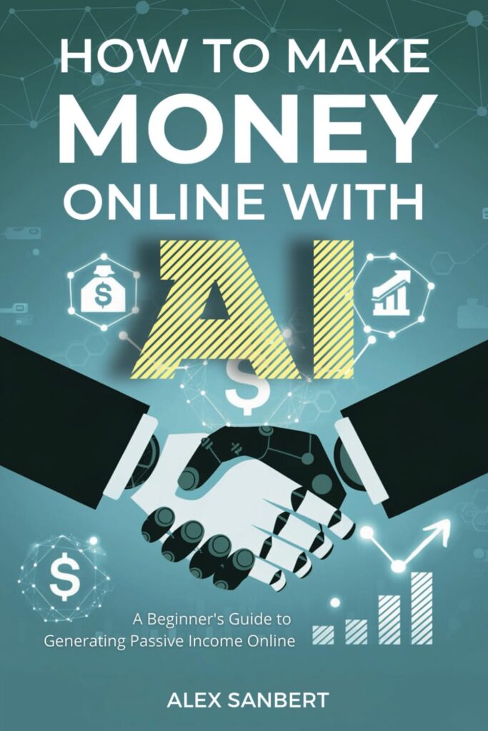 How to Make Money Online with AI A Beginner's Guide to Generating Passive Income Online (Make Money with AI)
